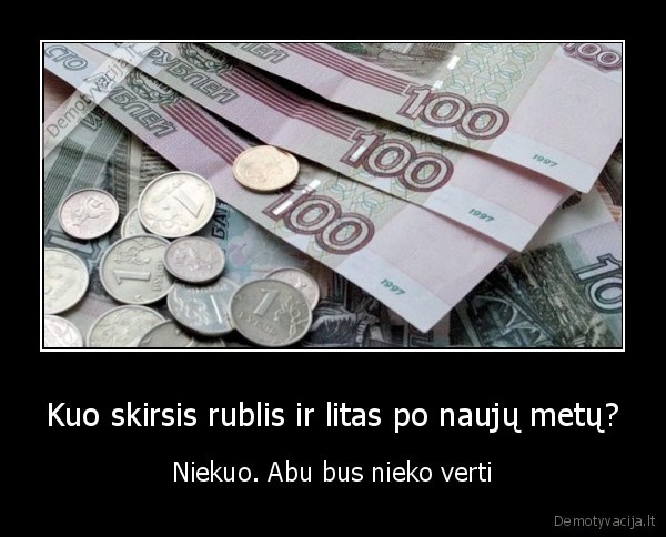 Kuo skirsis rublis ir litas po naujų metų? - Niekuo. Abu bus nieko verti