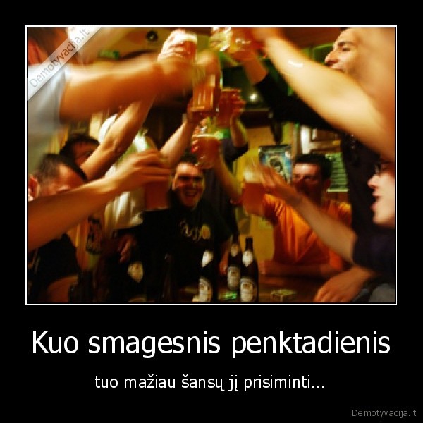 Kuo smagesnis penktadienis - tuo mažiau šansų jį prisiminti...