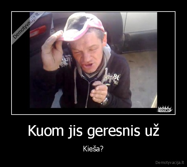 Kuom jis geresnis už - Kieša?