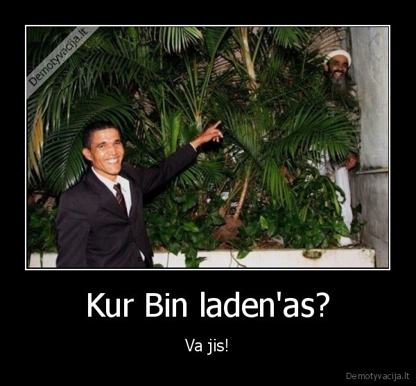 Kur Bin laden'as? - Va jis!