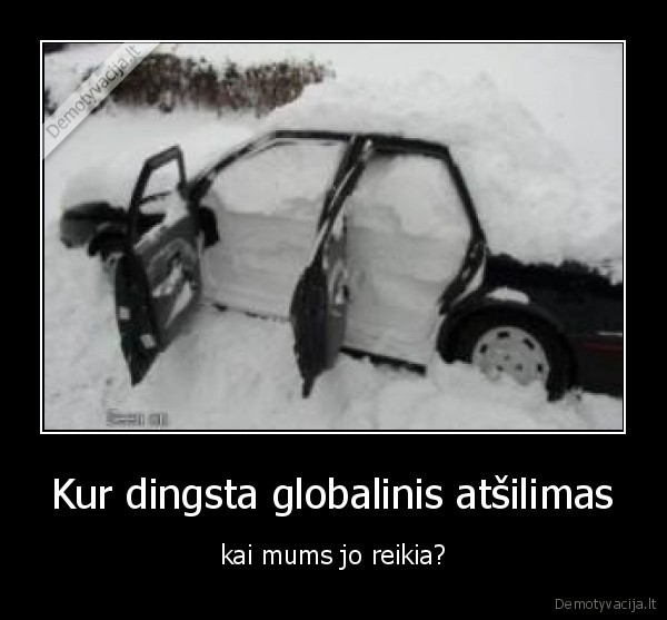 Kur dingsta globalinis atšilimas - kai mums jo reikia?