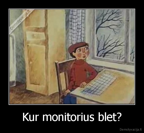 Kur monitorius blet? - 