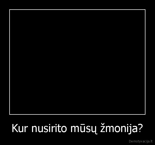 Kur nusirito mūsų žmonija? - 