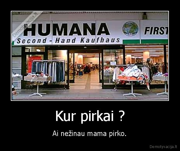 Kur pirkai ? - Ai nežinau mama pirko.