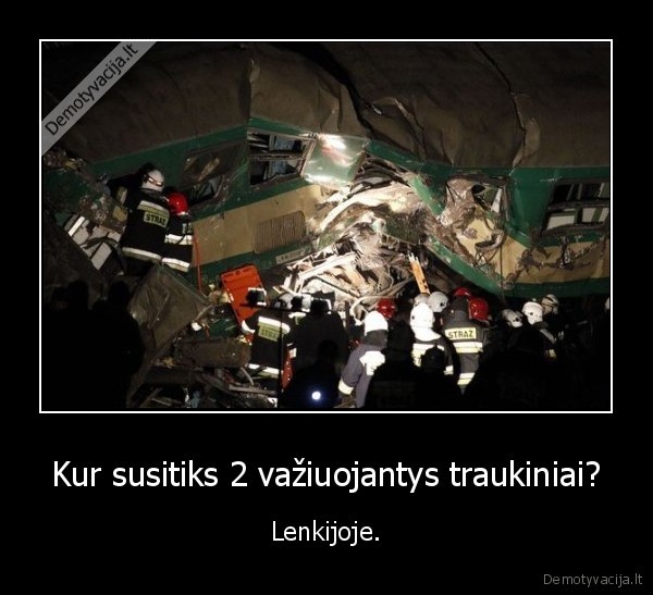 Kur susitiks 2 važiuojantys traukiniai? - Lenkijoje.