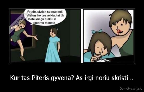 Kur tas Piteris gyvena? As irgi noriu skristi... - 