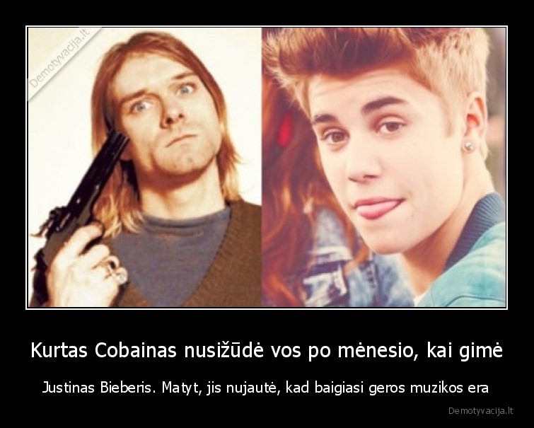 Kurtas Cobainas nusižūdė vos po mėnesio, kai gimė - Justinas Bieberis. Matyt, jis nujautė, kad baigiasi geros muzikos era