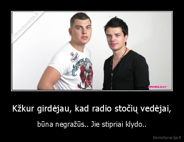 Kžkur girdėjau, kad radio stočių vedėjai, - būna negražūs.. Jie stipriai klydo..