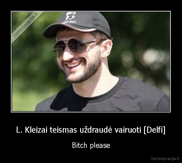 L. Kleizai teismas uždraudė vairuoti [Delfi] - Bitch please