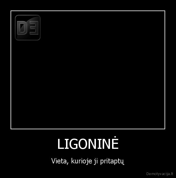 LIGONINĖ - Vieta, kurioje ji pritaptų