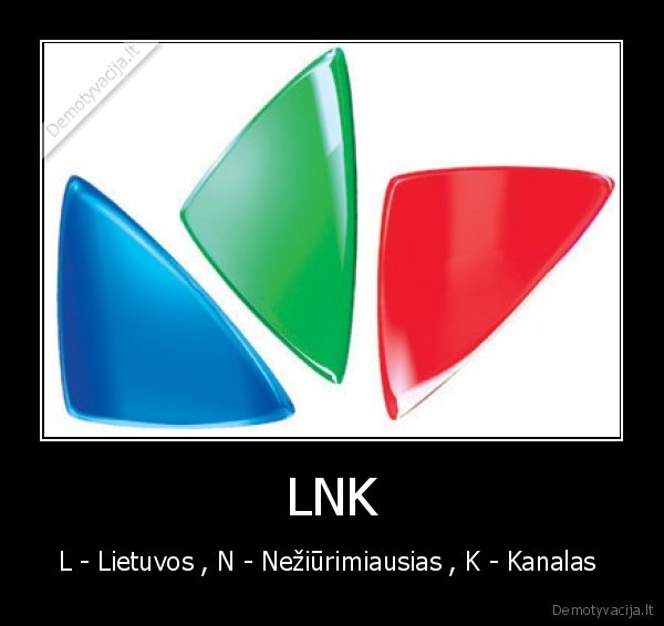 LNK - L - Lietuvos , N - Nežiūrimiausias , K - Kanalas 