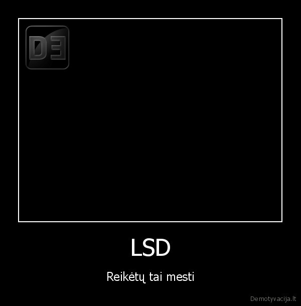 LSD - Reikėtų tai mesti