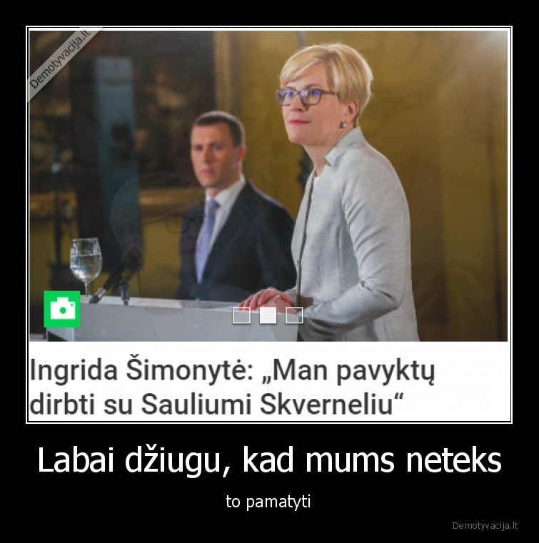 Labai džiugu, kad mums neteks - to pamatyti