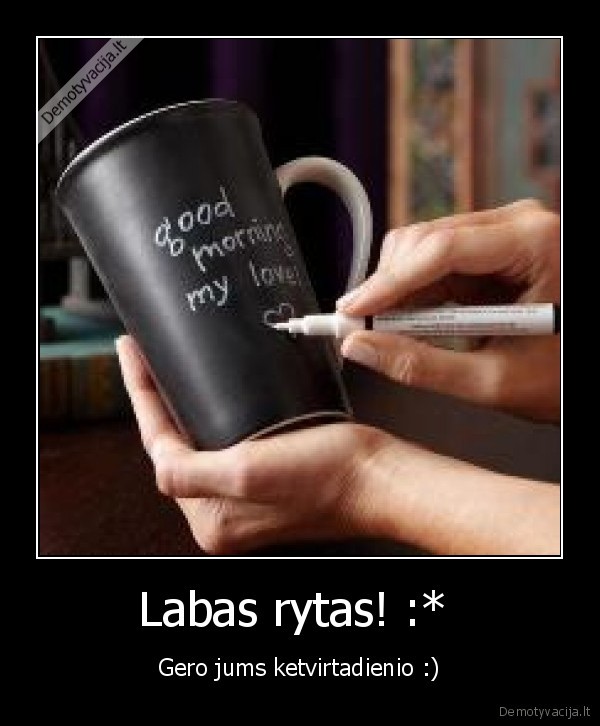 Labas rytas! :*  - Gero jums ketvirtadienio :)