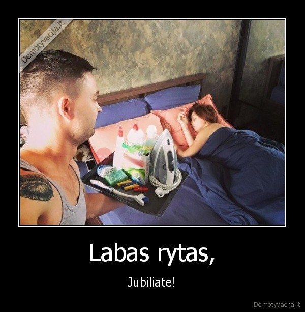 Labas rytas, - Jubiliate!