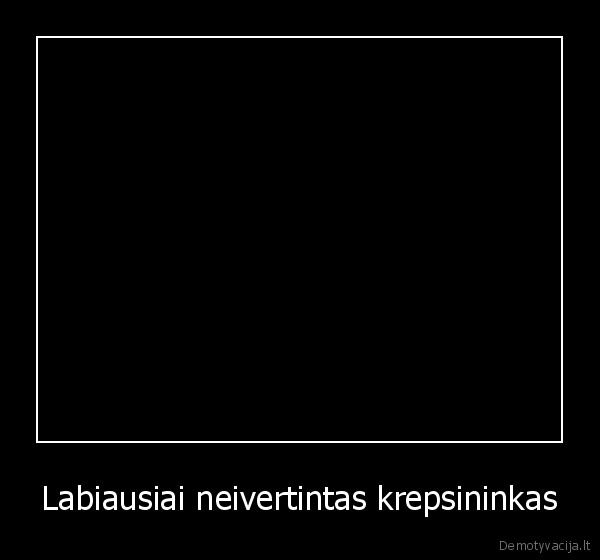 Labiausiai neivertintas krepsininkas - 