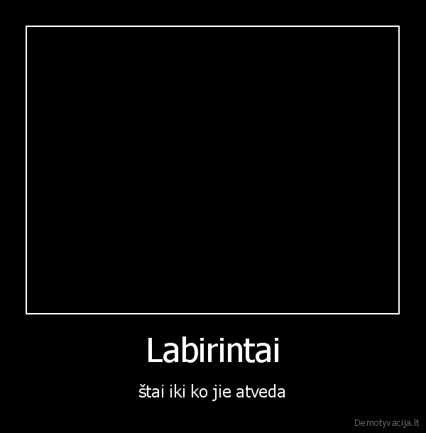 Labirintai - štai iki ko jie atveda