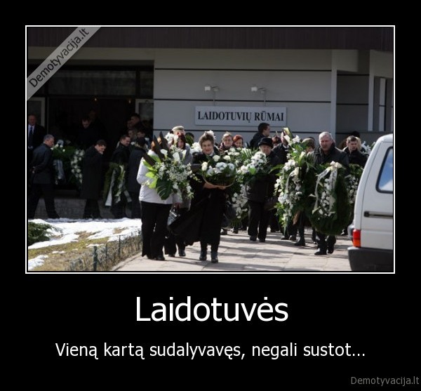 Laidotuvės - Vieną kartą sudalyvavęs, negali sustot...