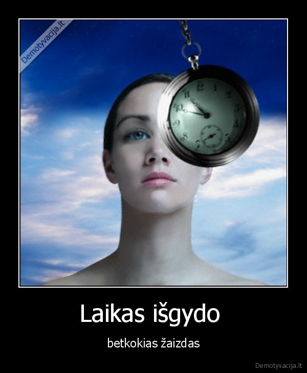 Laikas išgydo  - betkokias žaizdas