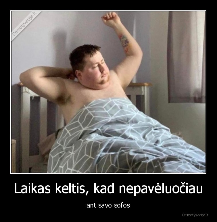 Laikas keltis, kad nepavėluočiau - ant savo sofos