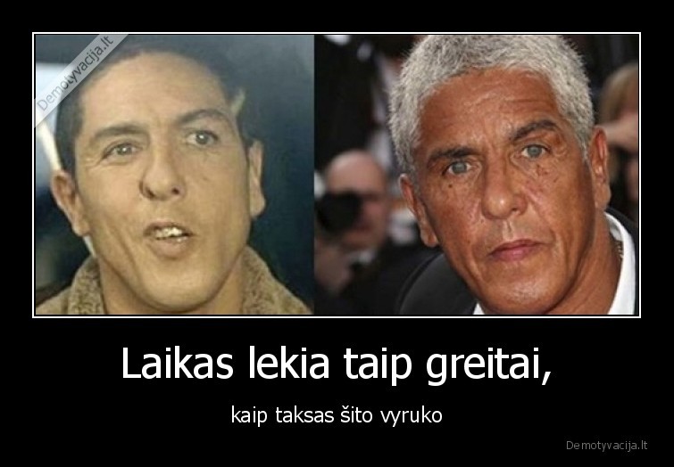 Laikas lekia taip greitai, - kaip taksas šito vyruko