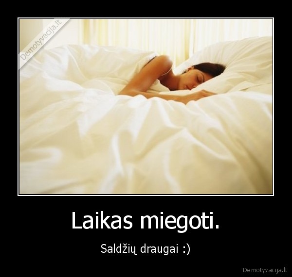 Laikas miegoti. - Saldžių draugai :)
