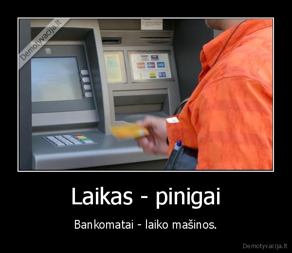 Laikas - pinigai - Bankomatai - laiko mašinos.