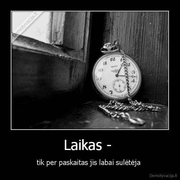 Laikas -  - tik per paskaitas jis labai sulėtėja 