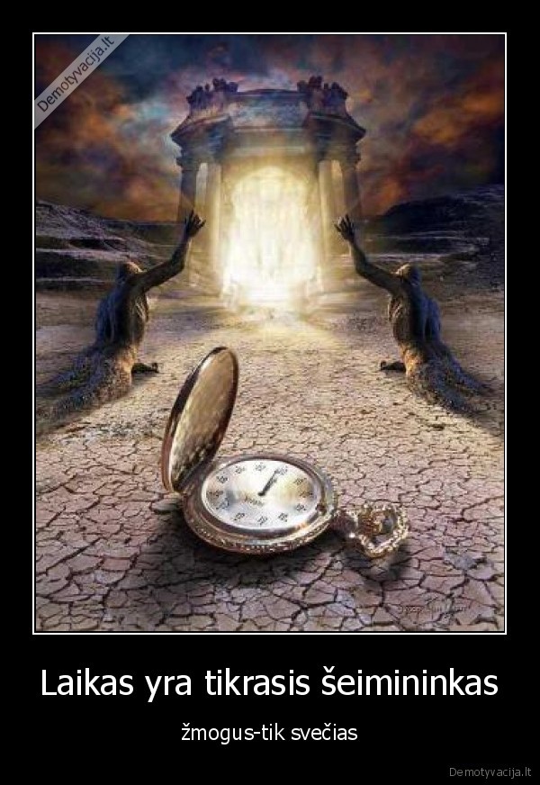 Laikas yra tikrasis šeimininkas - žmogus-tik svečias