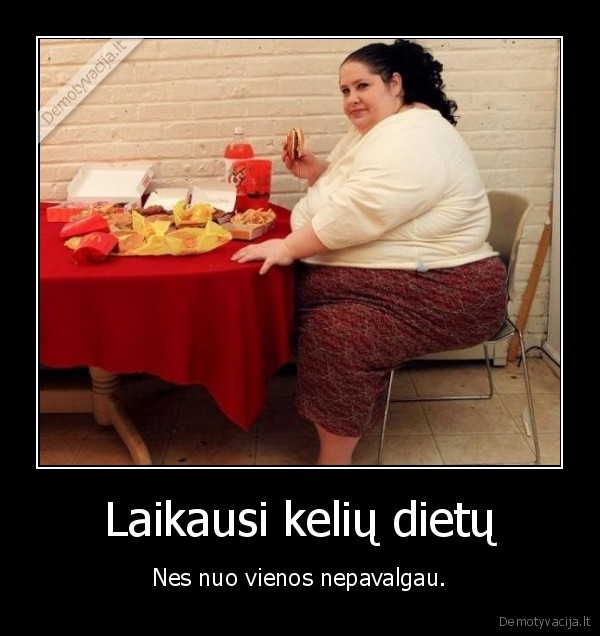Laikausi kelių dietų - Nes nuo vienos nepavalgau.