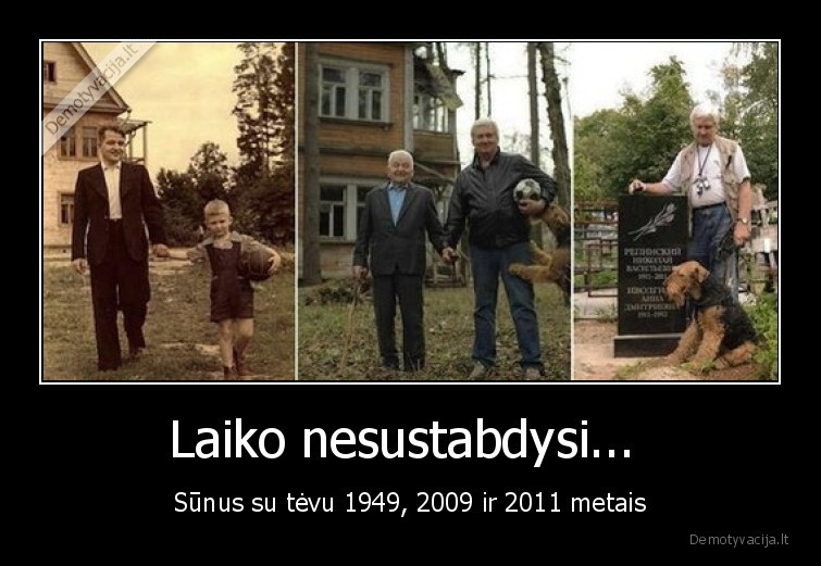 Laiko nesustabdysi...  - Sūnus su tėvu 1949, 2009 ir 2011 metais