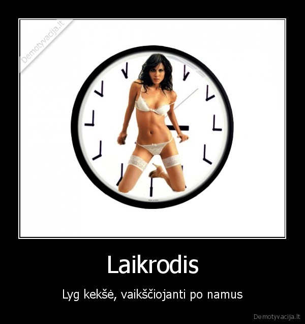 Laikrodis - Lyg kekšė, vaikščiojanti po namus