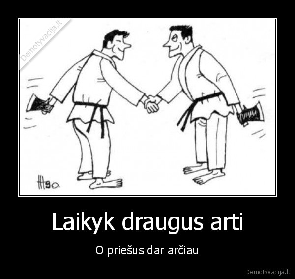 Laikyk draugus arti - O priešus dar arčiau