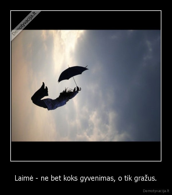 Laimė - ne bet koks gyvenimas, o tik gražus. - 