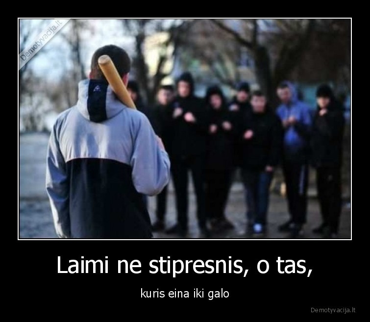 Laimi ne stipresnis, o tas, - kuris eina iki galo