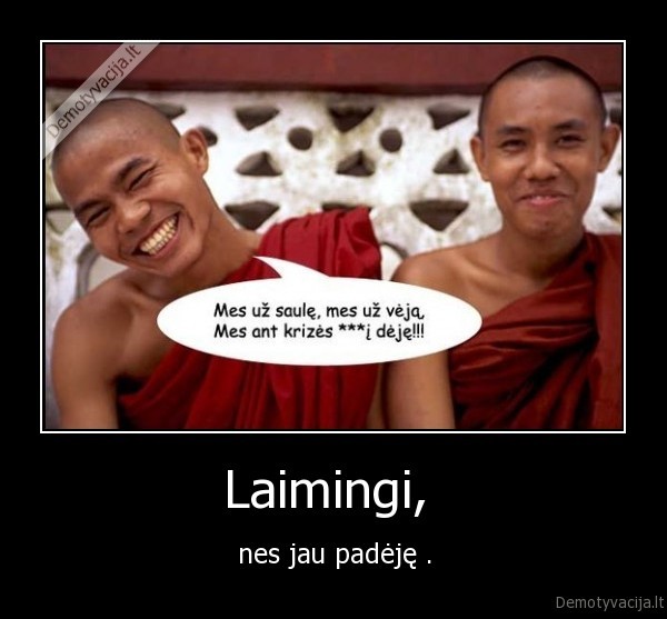Laimingi,  - nes jau padėję .