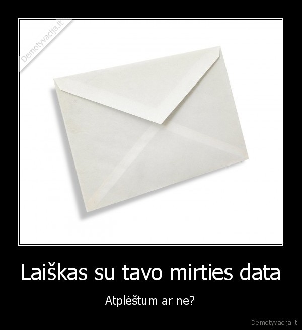 Laiškas su tavo mirties data - Atplėštum ar ne?