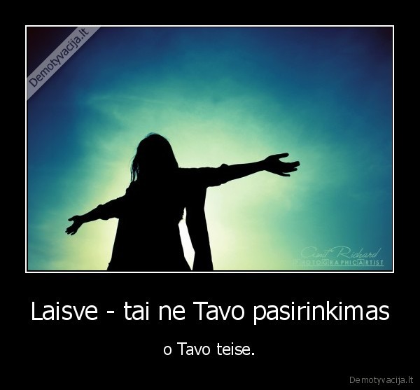 Laisve - tai ne Tavo pasirinkimas - o Tavo teise.