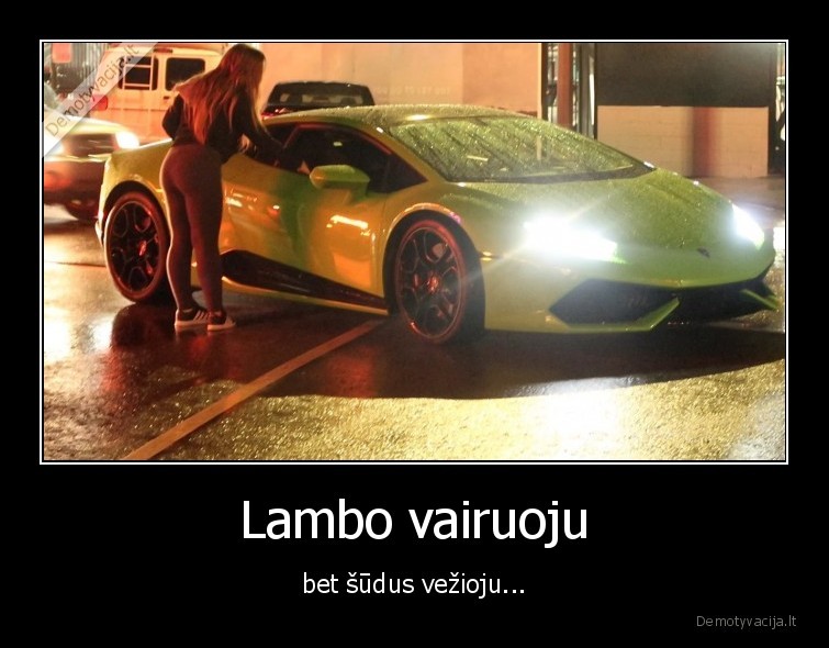 Lambo vairuoju - bet šūdus vežioju...