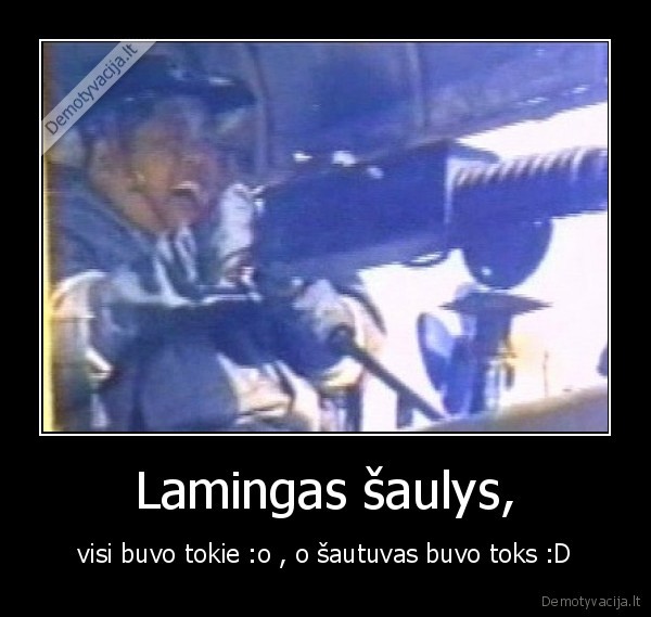 Lamingas šaulys, - visi buvo tokie :o , o šautuvas buvo toks :D