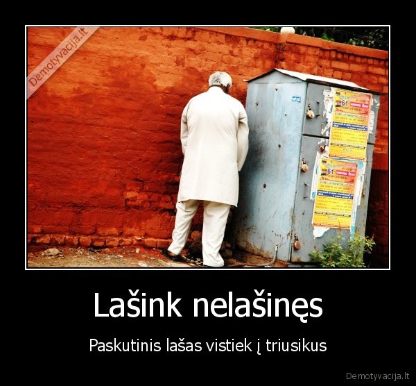 Lašink nelašinęs - Paskutinis lašas vistiek į triusikus