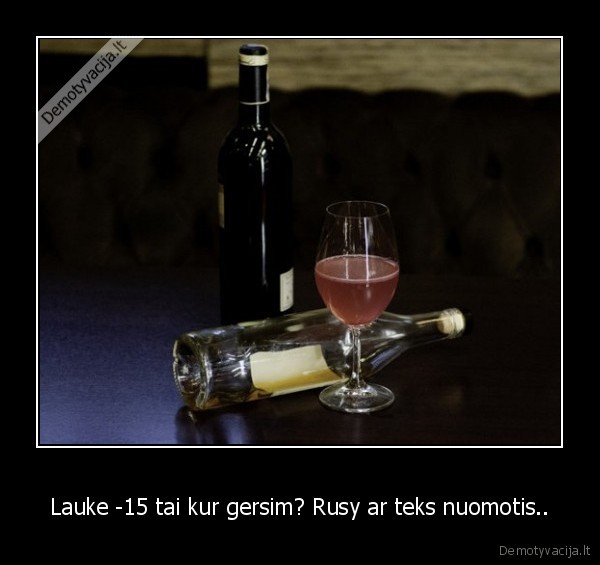 Lauke -15 tai kur gersim? Rusy ar teks nuomotis.. - 