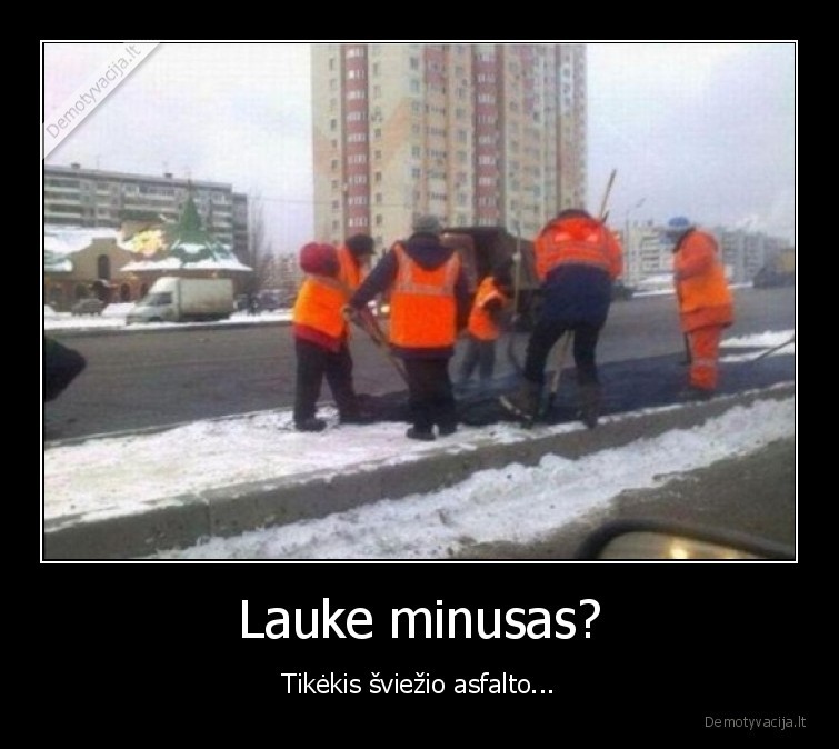 Lauke minusas? - Tikėkis šviežio asfalto...