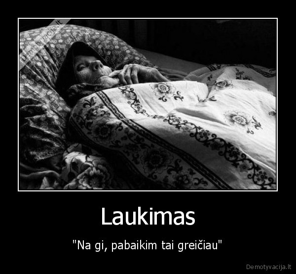 Laukimas - "Na gi, pabaikim tai greičiau"