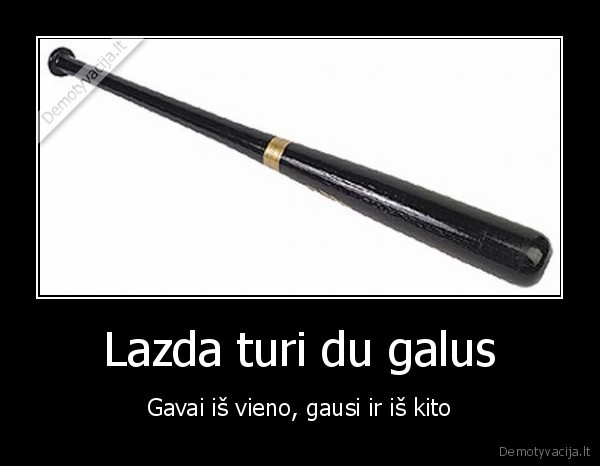 Lazda turi du galus - Gavai iš vieno, gausi ir iš kito