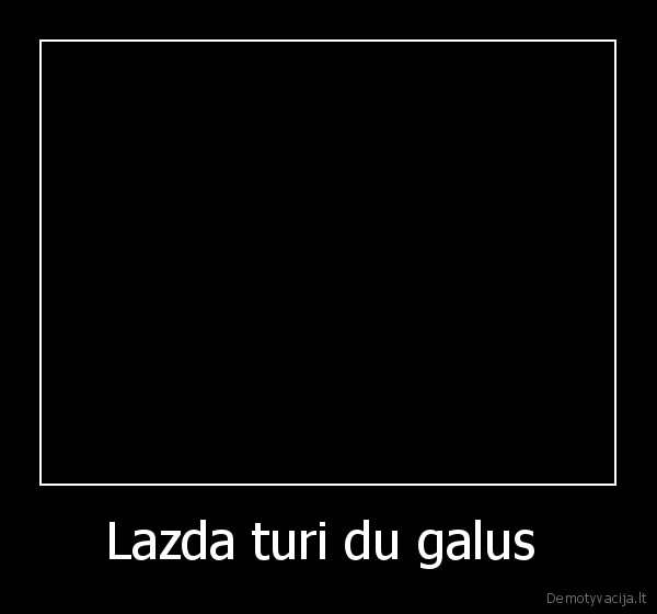 Lazda turi du galus  - 