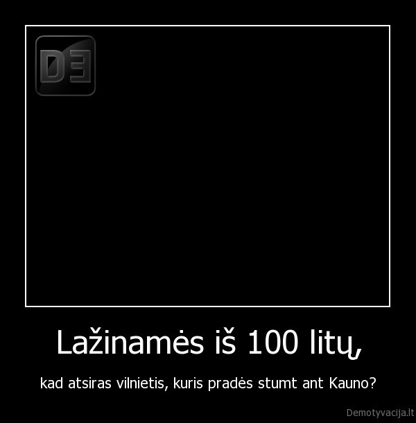 Lažinamės iš 100 litų, - kad atsiras vilnietis, kuris pradės stumt ant Kauno?