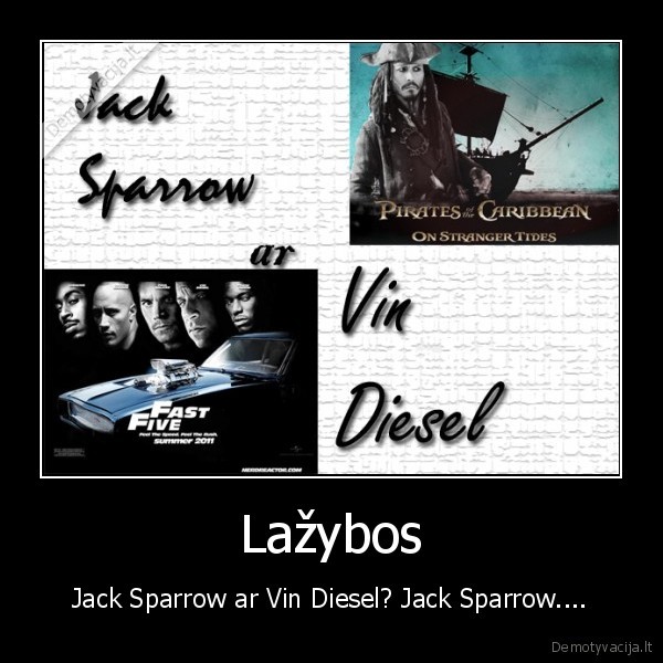 Lažybos - Jack Sparrow ar Vin Diesel? Jack Sparrow....
