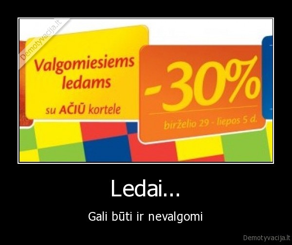 Ledai... - Gali būti ir nevalgomi