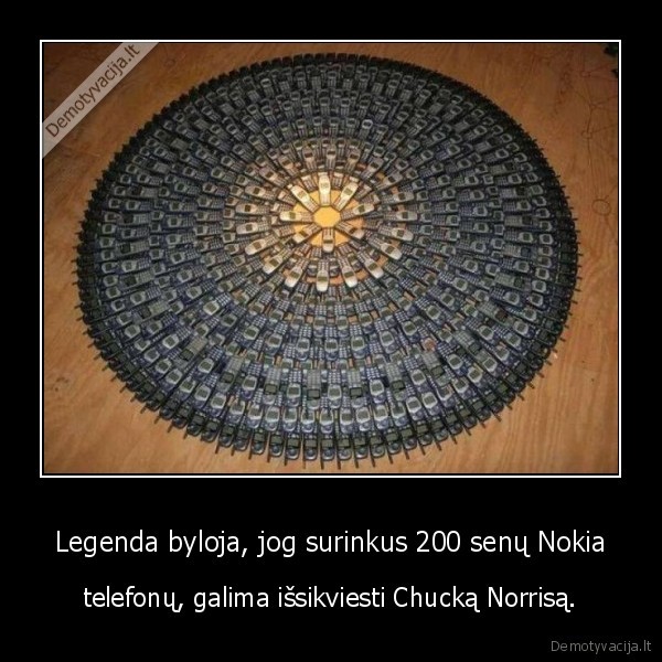 Legenda byloja, jog surinkus 200 senų Nokia - telefonų, galima išsikviesti Chucką Norrisą.